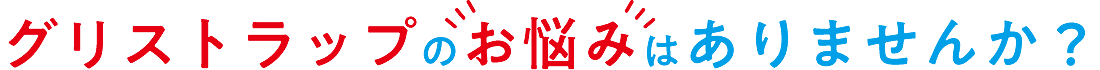 グリストラップのお悩みはありませんか?