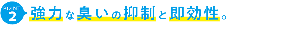 強力な臭いの抑制と即効性。